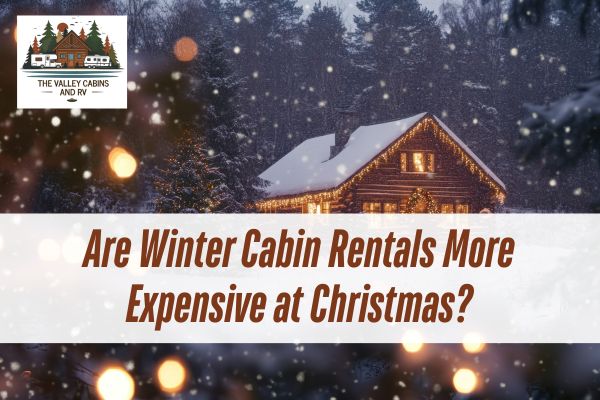 Snowy winter cabin decorated with Christmas lights and The Valley Cabins and RV graphic featuring the text “Are Winter Cabin Rentals More Expensive at Christmas?”
