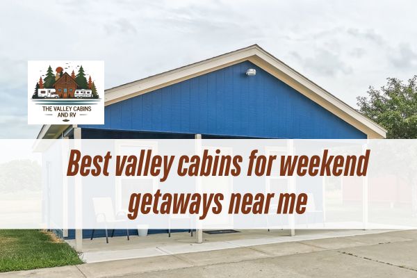 valley-cabins-and-rv-blue-cabin-with-a-caption-Best-valley-cabins-for-weekend-getaways-near-me