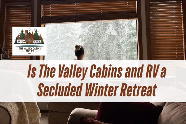 woman in the window watching the winter season with a caption Is The Valley Cabins and RV a Secluded Winter Retreat
