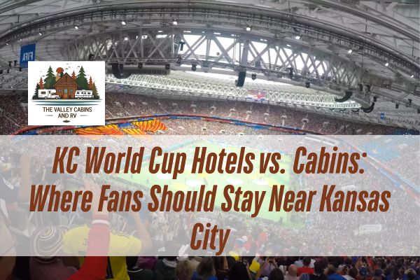 world cup venue with a caption KC World Cup Hotels vs. Cabins: Where Fans Should Stay Near Kansas City