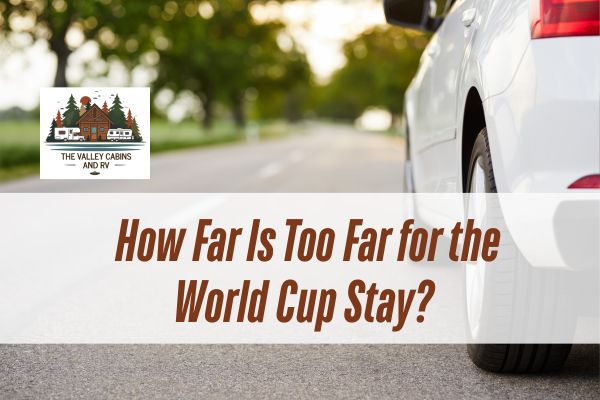 car in a road with a caption How Far Is Too Far for the World Cup Stay?